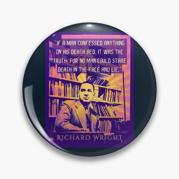 Item preview, Richard Wright quote: If a man confessed anything on his death bed it was the truth for no man could stare death in the face and lie. designed and sold by artbleed.