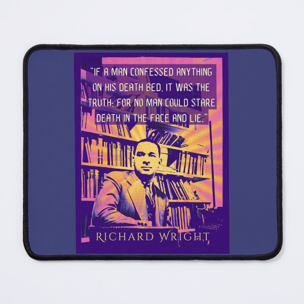 Item preview, Richard Wright quote: If a man confessed anything on his death bed it was the truth for no man could stare death in the face and lie. designed and sold by artbleed.