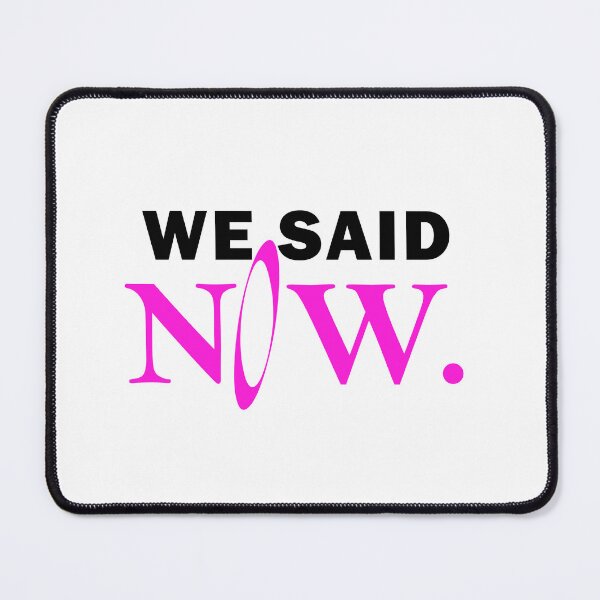 Item preview, We said now designed and sold by muchhappier.