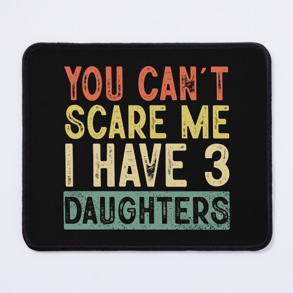Item preview, You Cant Scare Me I Have 3 Daughters ,Funny Dad Daddy Daughters Children Cute Joke Men designed and sold by ArtByKatti.