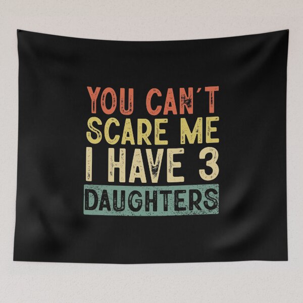 Item preview, You Cant Scare Me I Have 3 Daughters ,Funny Dad Daddy Daughters Children Cute Joke Men designed and sold by ArtByKatti.