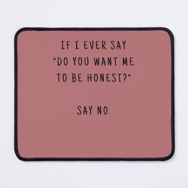 Item preview, IF I EVER SAY DO YOU WANT ME TO BE HONEST SAY NO. (BLACK TEXT) designed and sold by YoungMind95.