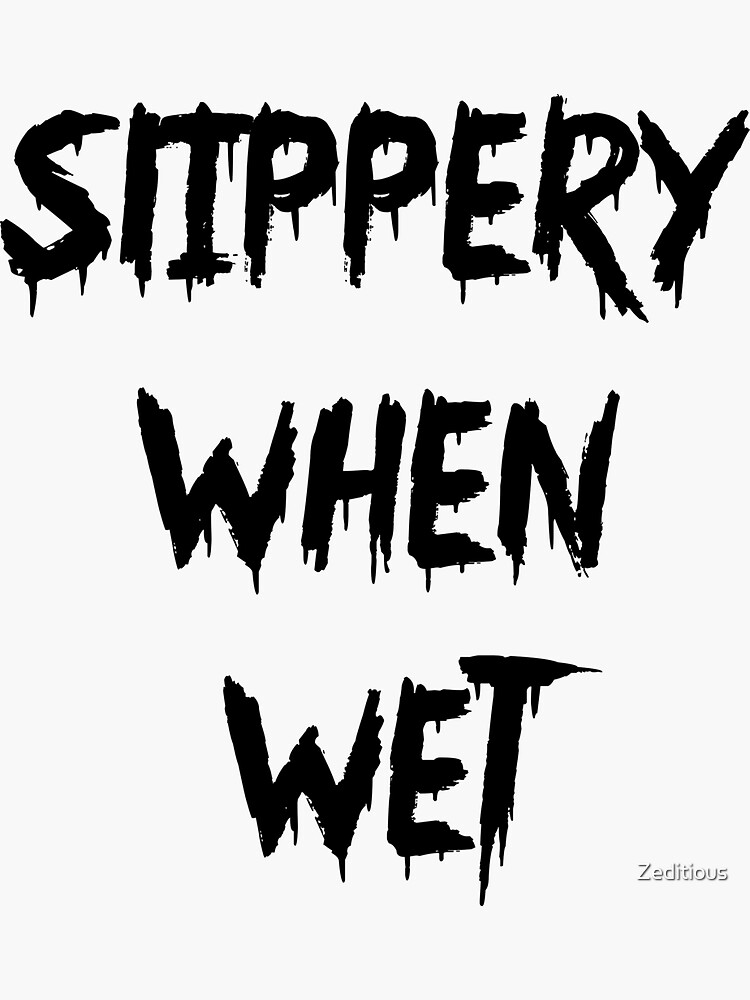 Slippery When Wet Sticker By Zeditious Redbubble