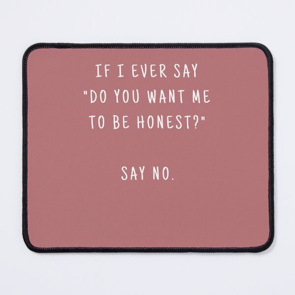 Item preview, IF I EVER SAY DO YOU WANT ME TO BE HONEST SAY NO. (WHITE TEXT) designed and sold by YoungMind95.