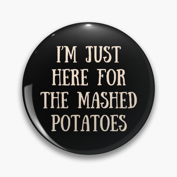 Item preview, I'm Here for the Mashed Potatoes designed and sold by RedPumpFlash.