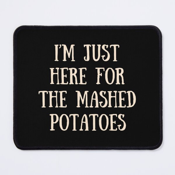 Item preview, I'm Here for the Mashed Potatoes designed and sold by RedPumpFlash.