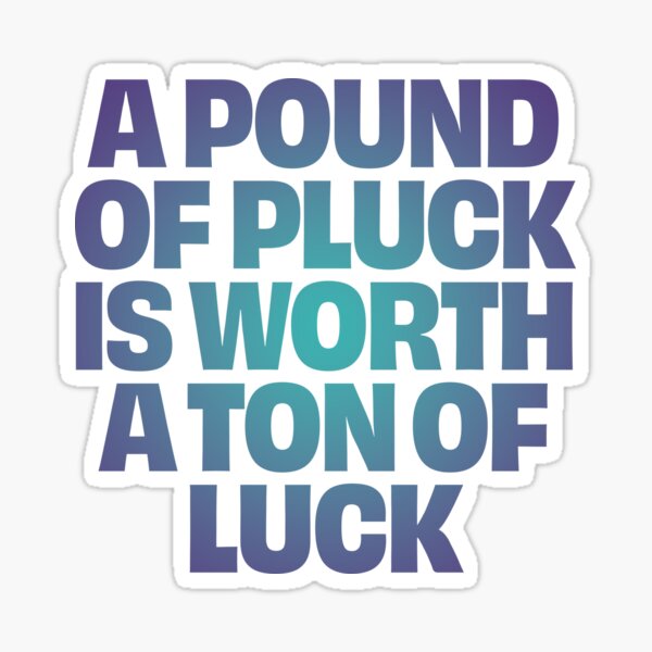 Item preview, A pound of pluck is worth a ton of luck. v.1 designed and sold by x1brett.