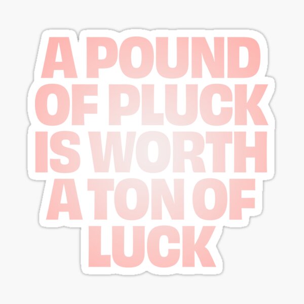 Item preview, A pound of pluck is worth a ton of luck. v.2 designed and sold by x1brett.