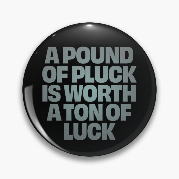 Item preview, A pound of pluck is worth a ton of luck. v.3 designed and sold by x1brett.