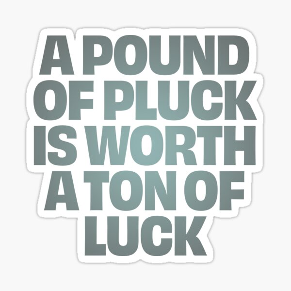 Item preview, A pound of pluck is worth a ton of luck. v.3 designed and sold by x1brett.