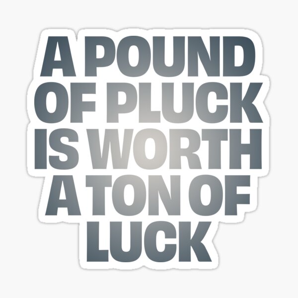 Item preview, A pound of pluck is worth a ton of luck. v.4 designed and sold by x1brett.