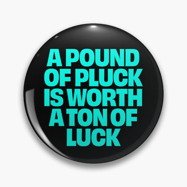 Item preview, A pound of pluck is worth a ton of luck. v.6 designed and sold by x1brett.