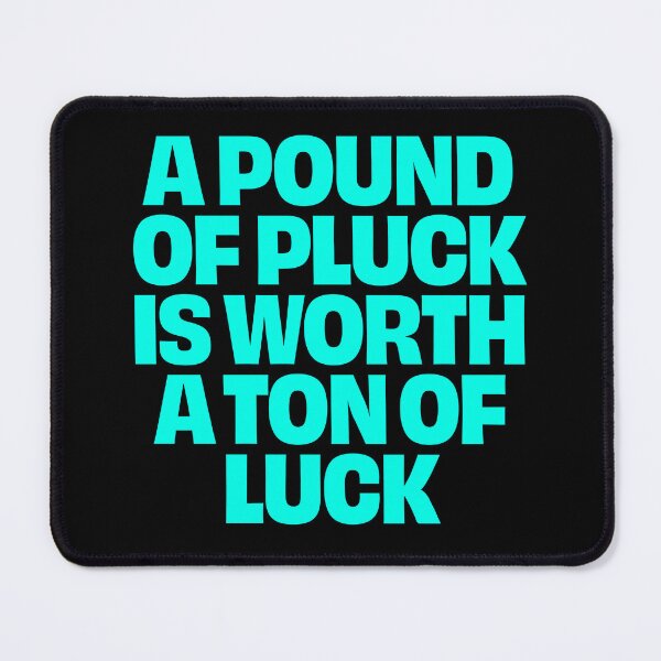 Item preview, A pound of pluck is worth a ton of luck. v.6 designed and sold by x1brett.