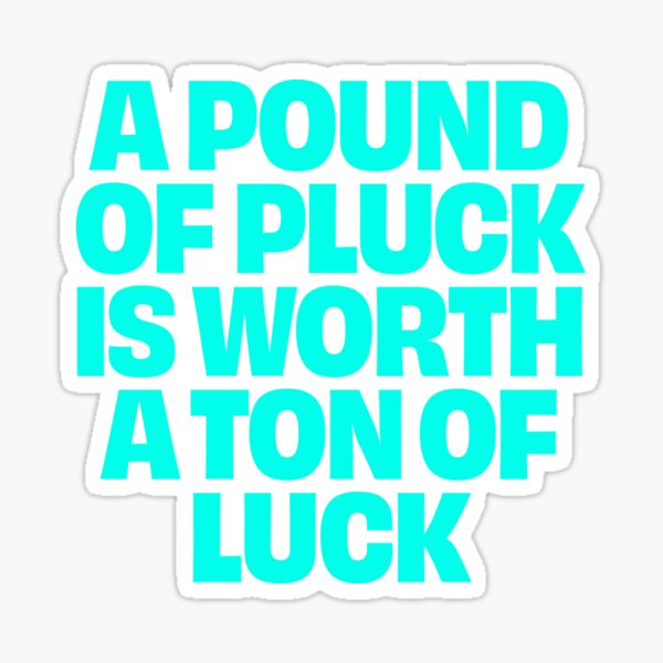 Item preview, A pound of pluck is worth a ton of luck. v.6 designed and sold by x1brett.