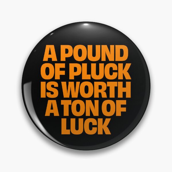 Item preview, A pound of pluck is worth a ton of luck. v.7 designed and sold by x1brett.