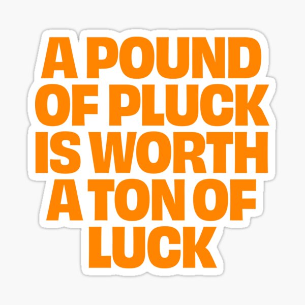 Item preview, A pound of pluck is worth a ton of luck. v.7 designed and sold by x1brett.