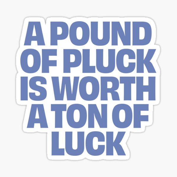 Item preview, A pound of pluck is worth a ton of luck. v.8 designed and sold by x1brett.