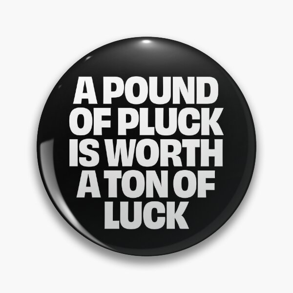 Item preview, A pound of pluck is worth a ton of luck. v.9 designed and sold by x1brett.