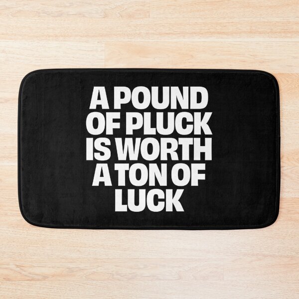 Item preview, A pound of pluck is worth a ton of luck. v.9 designed and sold by x1brett.