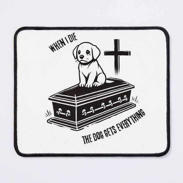 Item preview, When I die the dog gets everything designed and sold by NebulaLabs.