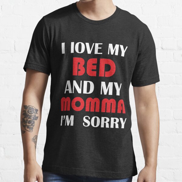 "I only love my bed and my momma tees I Only Love My Bed And My Momma I