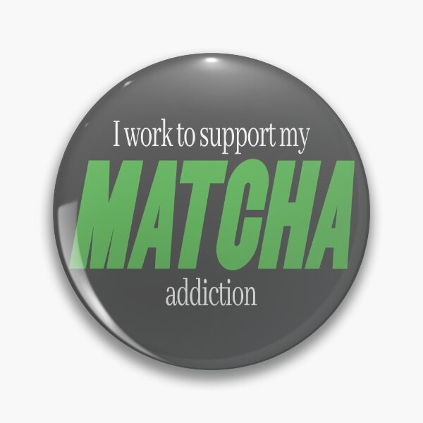 Item preview, I Work To Support My Matcha Addiction - Funny Matcha Green Tea designed and sold by emmjott.