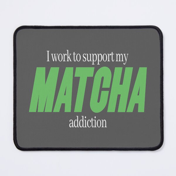 Item preview, I Work To Support My Matcha Addiction - Funny Matcha Green Tea designed and sold by emmjott.