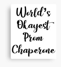 World's Okayest Prom Chaperone - Funny Prom Canvas Print