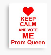 Keep Calm And Vote Me Prom Queen - Funny Prom Canvas Print