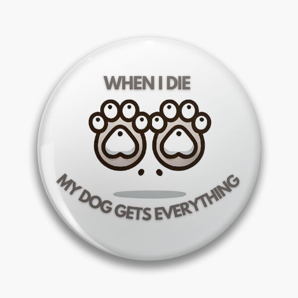 Item preview, When I die my dog gets everything dog paws designed and sold by NebulaLabs.