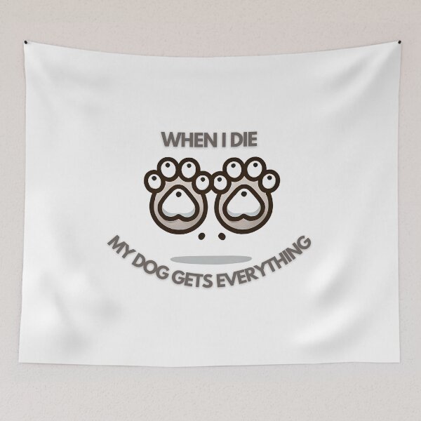 Item preview, When I die my dog gets everything dog paws designed and sold by NebulaLabs.