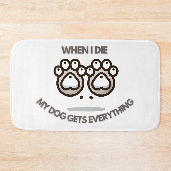 Item preview, When I die my dog gets everything dog paws designed and sold by NebulaLabs.