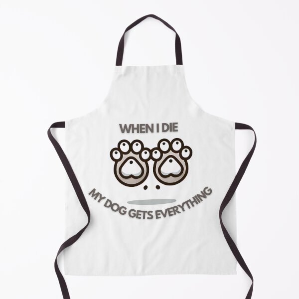 Item preview, When I die my dog gets everything dog paws designed and sold by NebulaLabs.