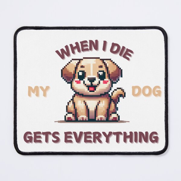 Item preview, When I die my dog gets everything designed and sold by NebulaLabs.
