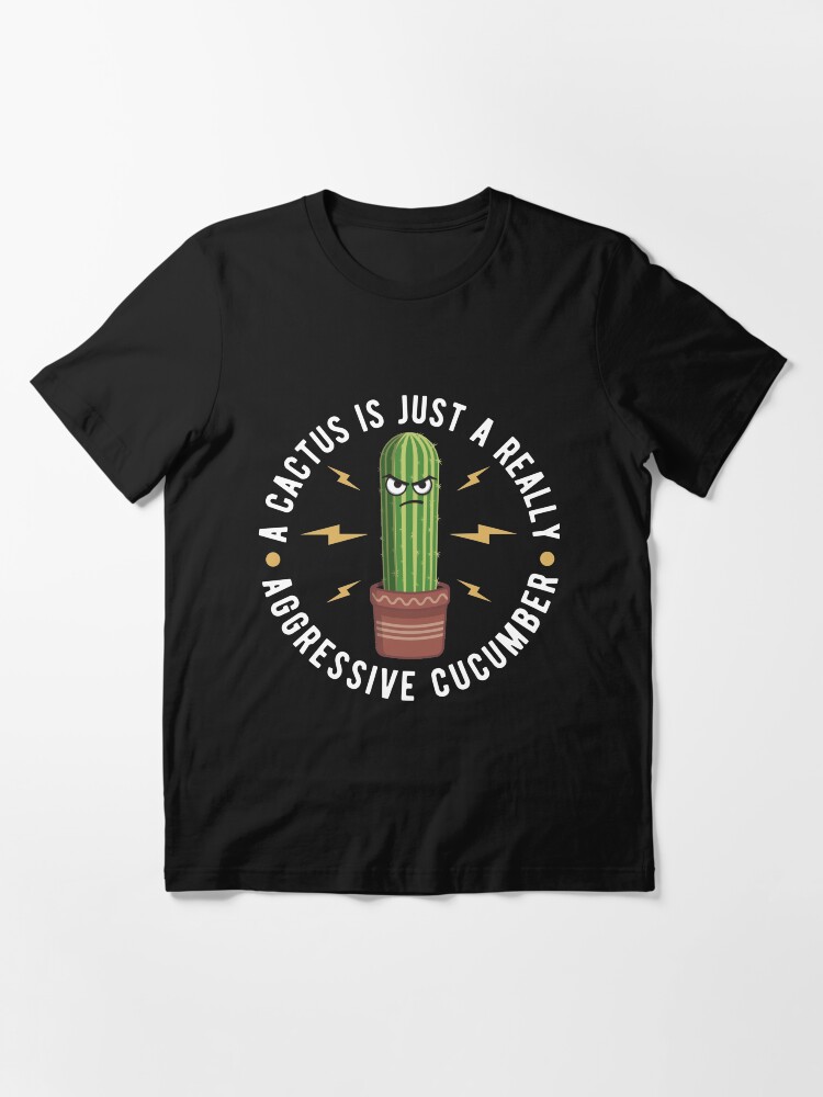 Alternate view of A Cactus Is Just A Really Aggressive Cucumber - Funny Cactus Pun Gift Essential T-Shirt