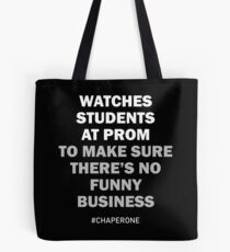 Watches Students At Prom To Make Sure There's No Funny Business #Chaperone Tote Bag