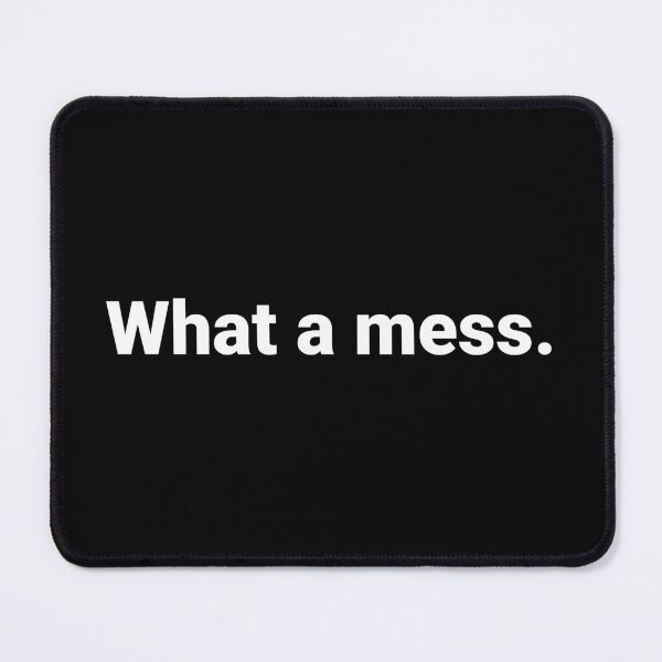 Item preview, What a mess. designed and sold by Text-based T-Shirts and Gifts.