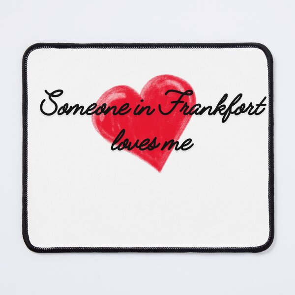 Item preview, Someone in Frankfort loves me Frankfort Kentucky ,Frankfort Illinois, Frankfort NY designed and sold by TaraPen.