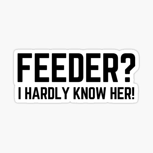 Item preview, Feeder? I HARDLY KNOW HER! (Black Text) designed and sold by Maria Miller.