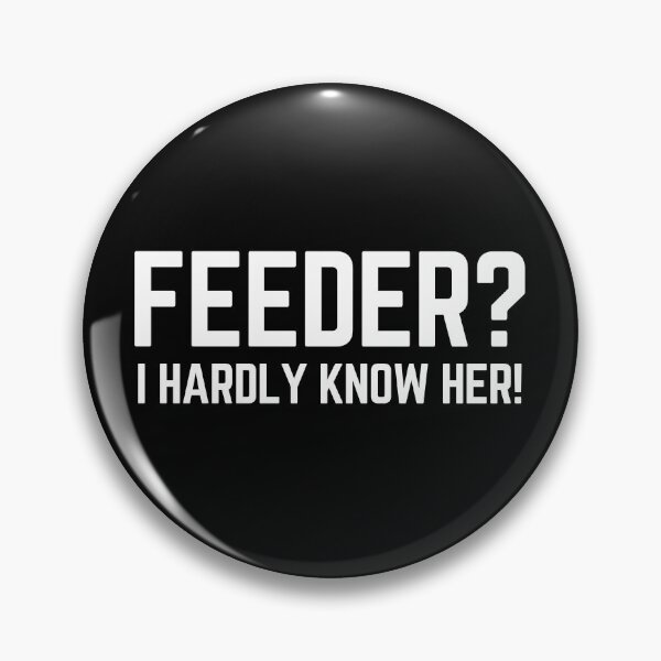 Item preview, Feeder? I HARDLY KNOW HER! designed and sold by Maria Miller.