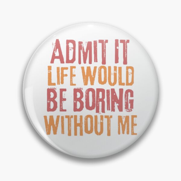Item preview, Admit It Life Would Be Boring Without Me designed and sold by AnimalWorldArtt.