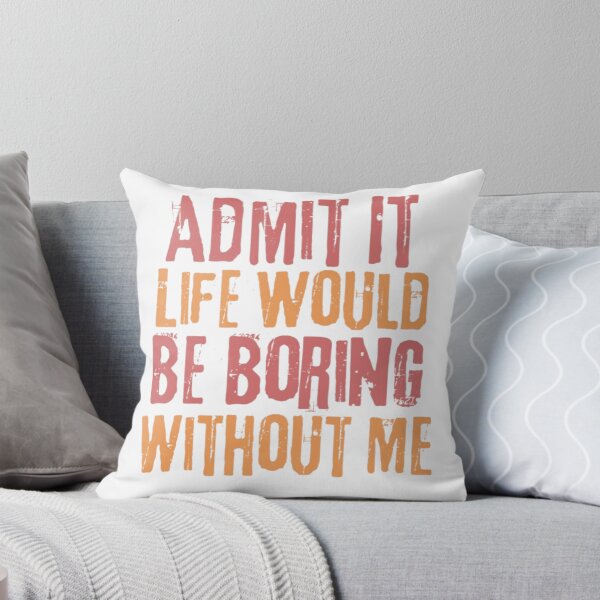 Item preview, Admit It Life Would Be Boring Without Me designed and sold by AnimalWorldArtt.