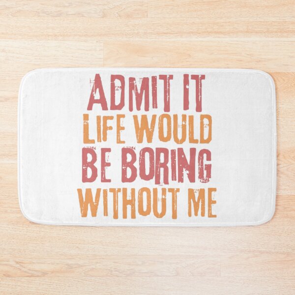 Item preview, Admit It Life Would Be Boring Without Me designed and sold by AnimalWorldArtt.