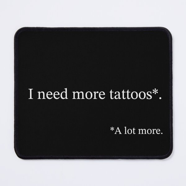 Item preview, I need more tattoos. A lot more. designed and sold by MSady.