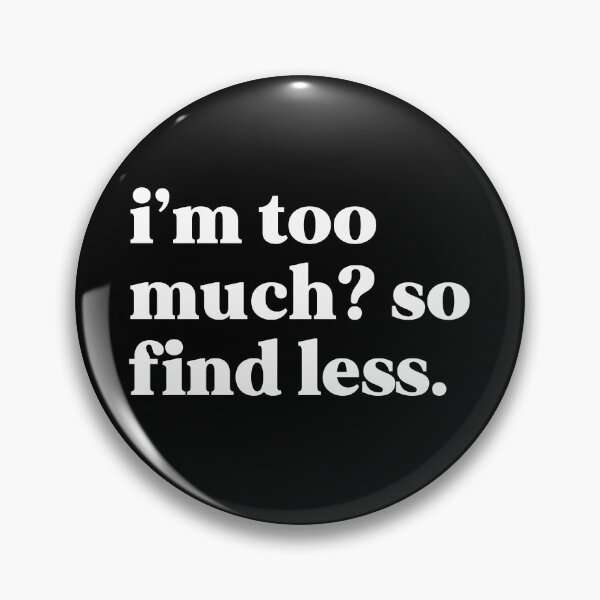 Item preview, I’m too much? So find less designed and sold by weirdly weird.