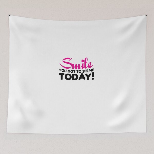 Item preview, SMILE You got to see me today! designed and sold by shirtkings.