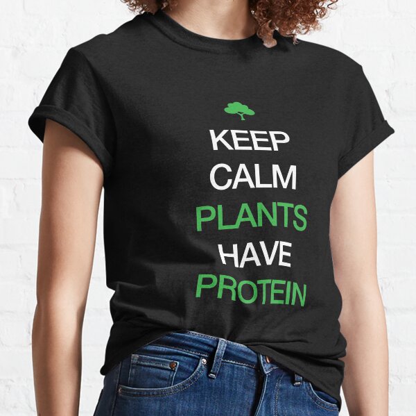 Keep Calm Plants Have Protein Classic T-Shirt