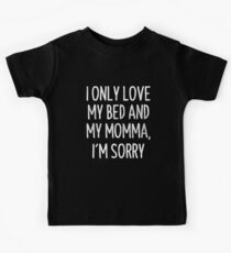 I Only Love My Bed And My Momma I'm Sorry T-Shirt Kids Tee