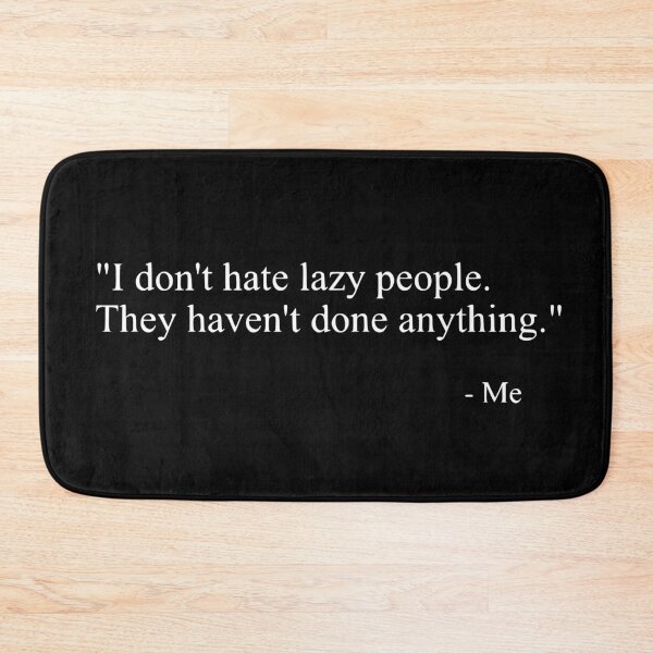 Item preview, I Don't Hate Lazy People - They Haven't Done Anything funny meme designed and sold by RogarsVault.