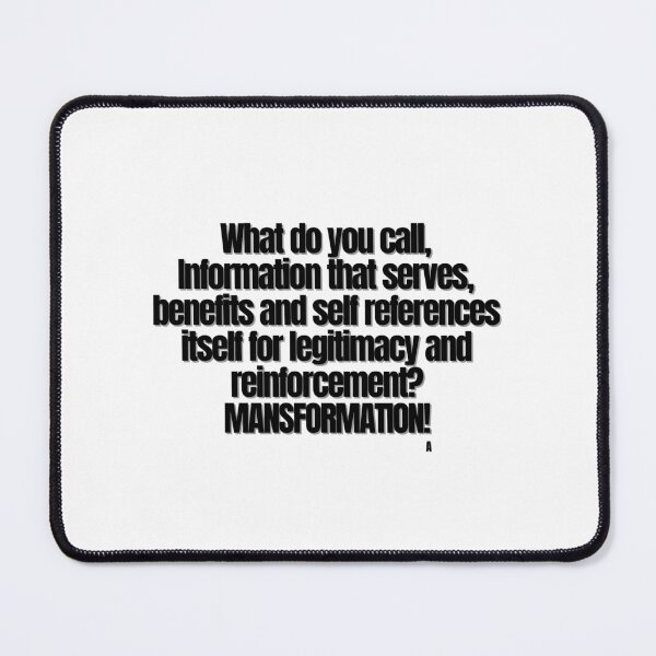Item preview, What do you call, Information that serves, benefits and self references itself for legitimacy and reinforcement MANSFORMATION! designed and sold by Finds.
